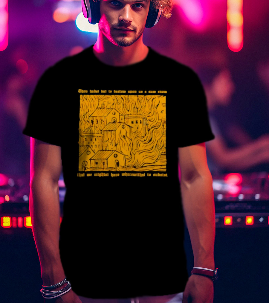 Blackbird Raum Thou Hast But To Bestow Upon Us A Sum Enom That We Might Have Wherewithal To Endure T-Shirt
