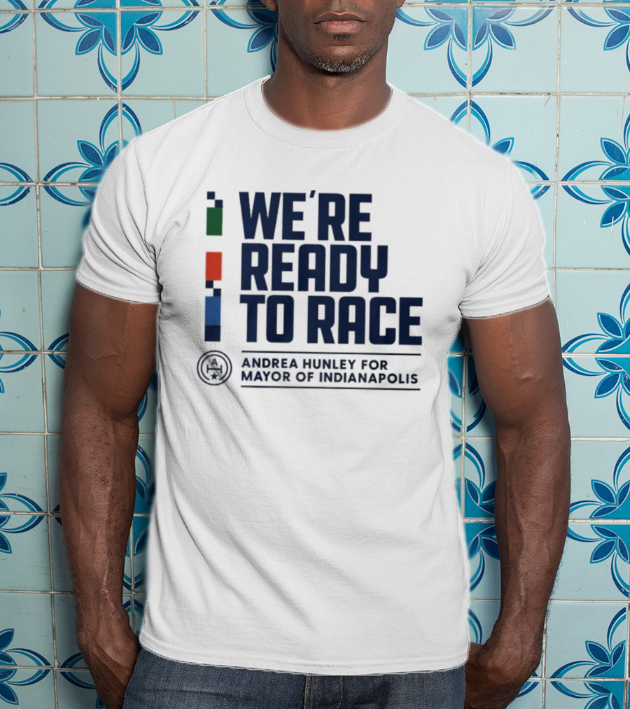 We're Ready To Race Andrea Hunley For Mayor Of Indianapolis T-Shirt