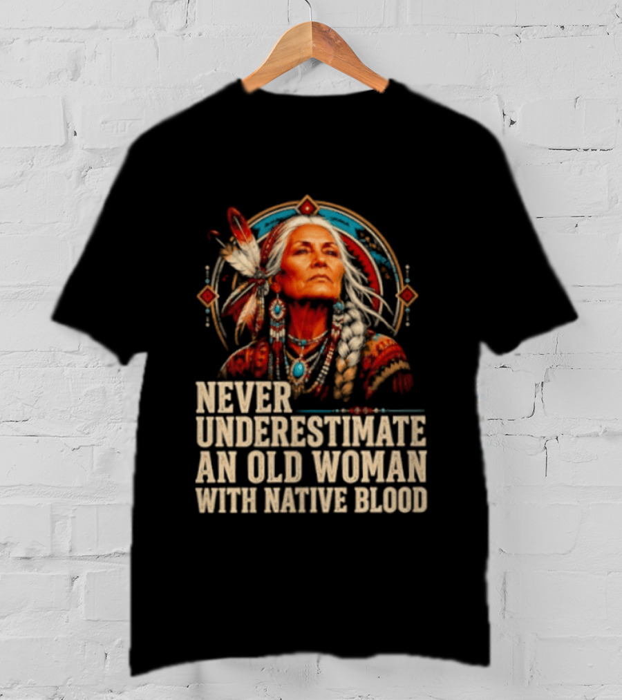 Never Underestimate An Old Woman With Native Blood T-Shirt