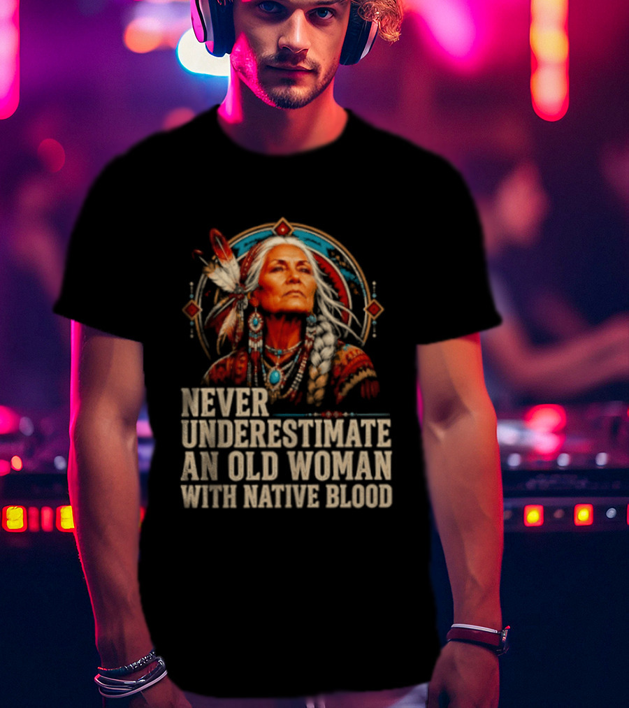 Never Underestimate An Old Woman With Native Blood T-Shirt