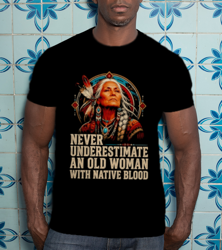 Never Underestimate An Old Woman With Native Blood T-Shirt