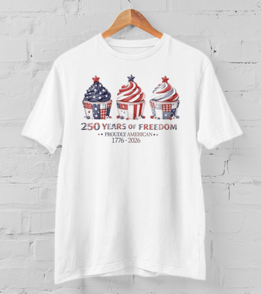 250 Years Of Freedom Proudly American 1776 2026 USA Cupcakes Stars And Stripes Celebration T-Shirt