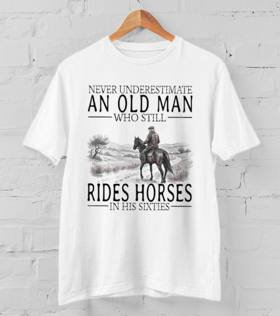 Never Underestimate An Old Man Who Still Rides Horses In His Sixties T-Shirt