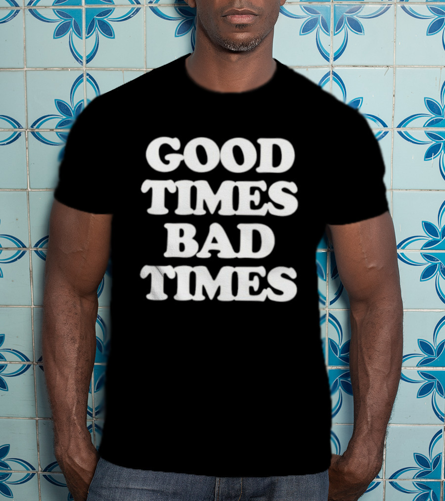 Good Times Bad Times Classic Bold White T-Shirt