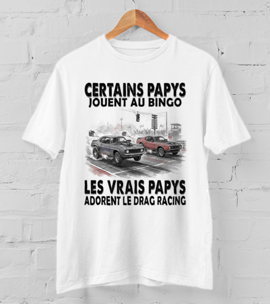 Certains Papys Jouent Au Bingo Les Vrais Papys Adorent Le Drag Racing T-Shirt