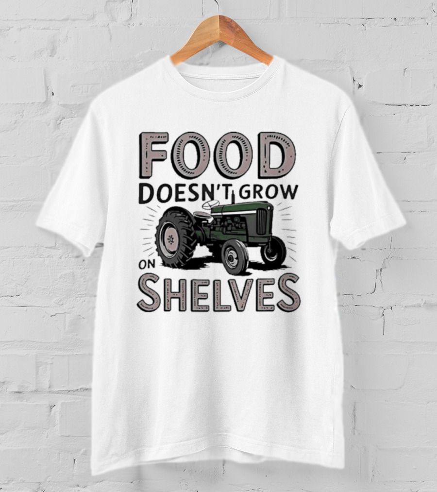 Food Doesn't Grow On Shelves Tractor Farming T-Shirt