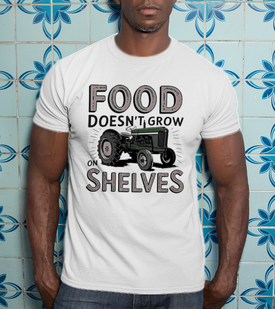 Food Doesn't Grow On Shelves Tractor Farming T-Shirt