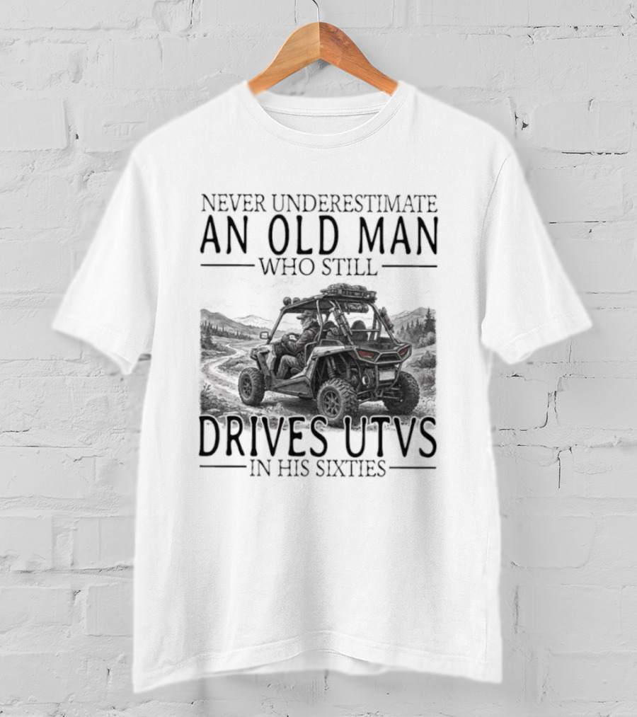 Never Underestimate An Old Man Who Drives UTVs In His Sixties 2026 T-Shirt