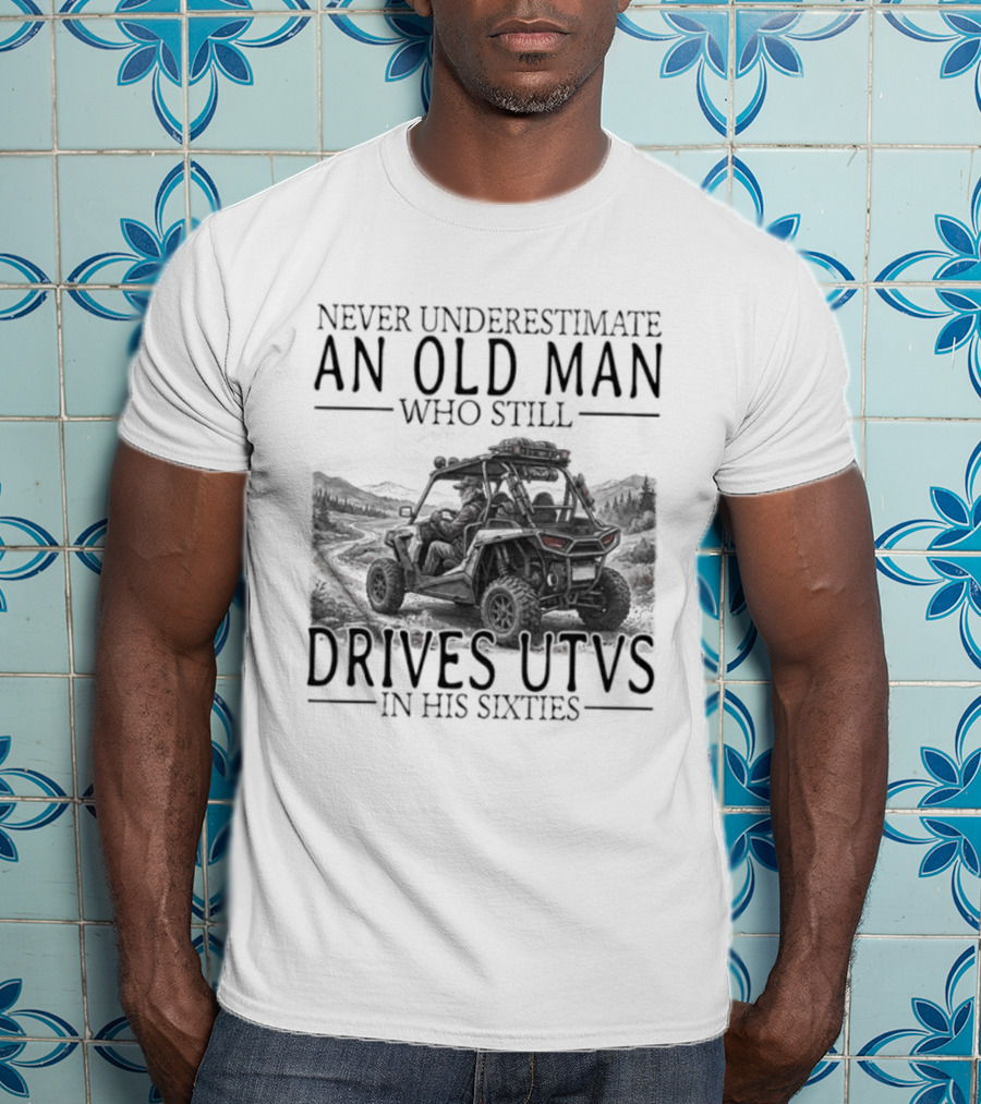 Never Underestimate An Old Man Who Drives UTVs In His Sixties 2026 T-Shirt
