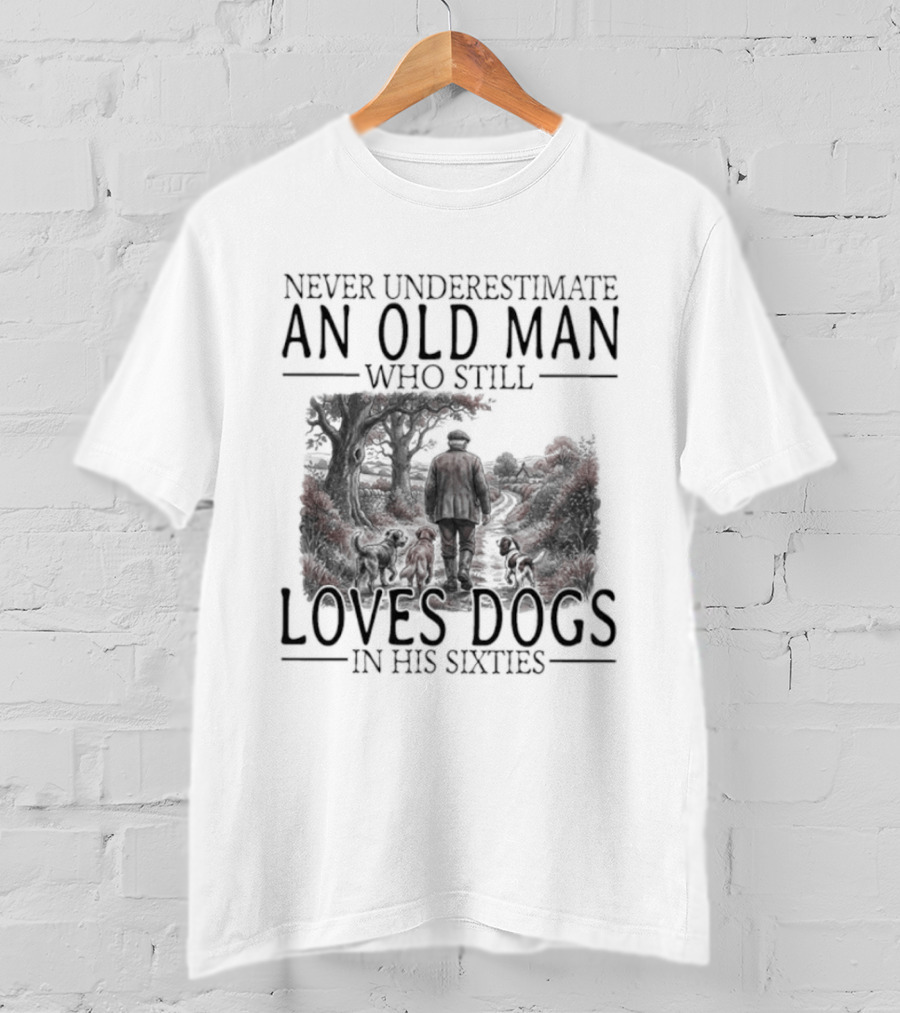 Never Underestimate An Old Man Who Still Loves Dogs In His Sixties 2026 T-Shirt