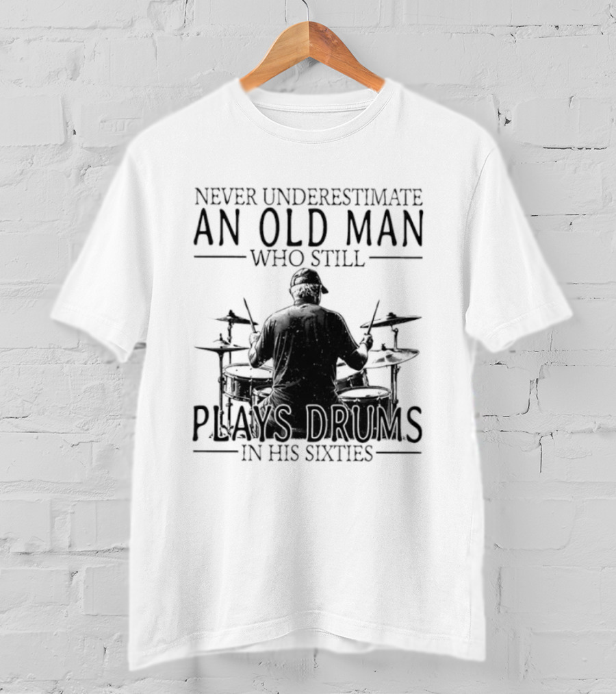 Never Underestimate An Old Man Who Still Plays Drums In His Sixties 2026 T-Shirt