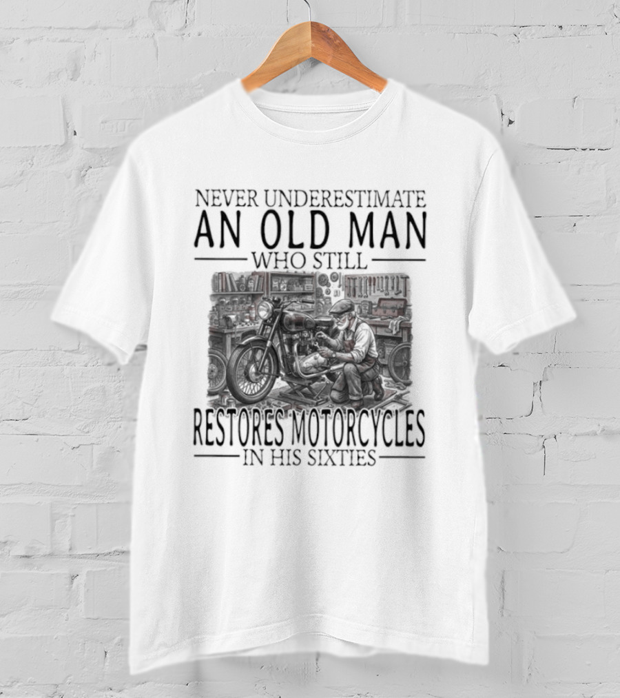 Never Underestimate An Old Man Who Still Restores Motorcycles In His Sixties 2026 T-Shirt