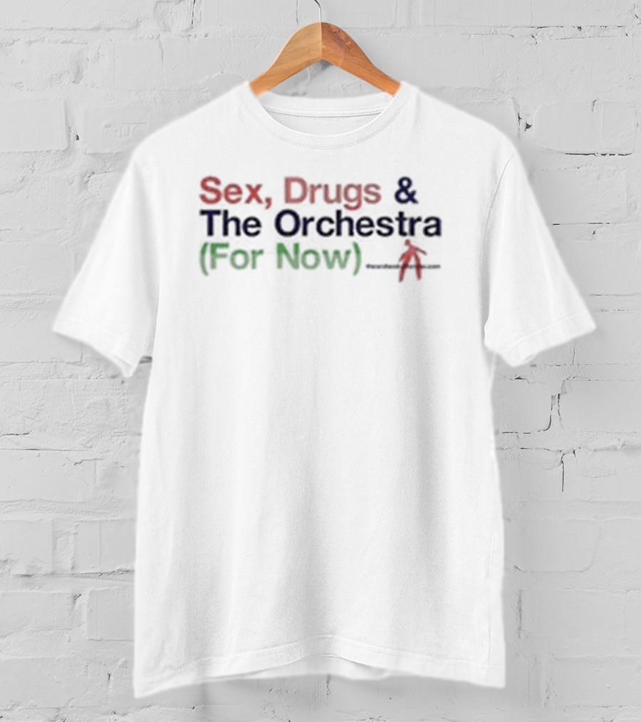 Sex Drugs & The Orchestra For Now T-Shirt