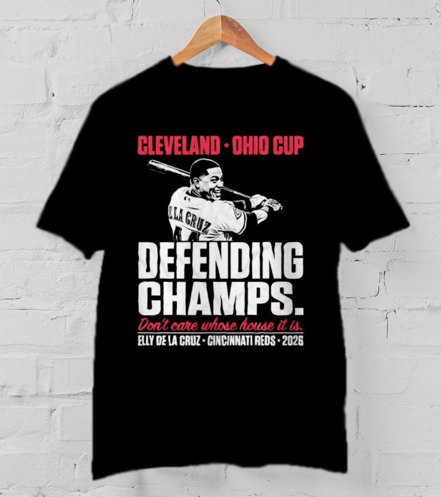 Elly De La Cruz Cincinnati Reds Defending Champs Cleveland Ohio Cup 2026 Don't Care Whose House It Is T-Shirt