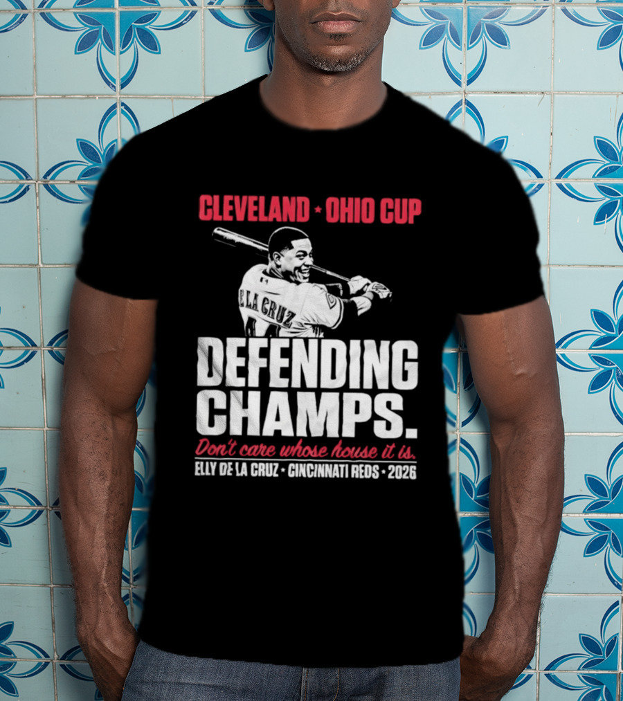 Elly De La Cruz Cincinnati Reds Defending Champs Cleveland Ohio Cup 2026 Don't Care Whose House It Is T-Shirt