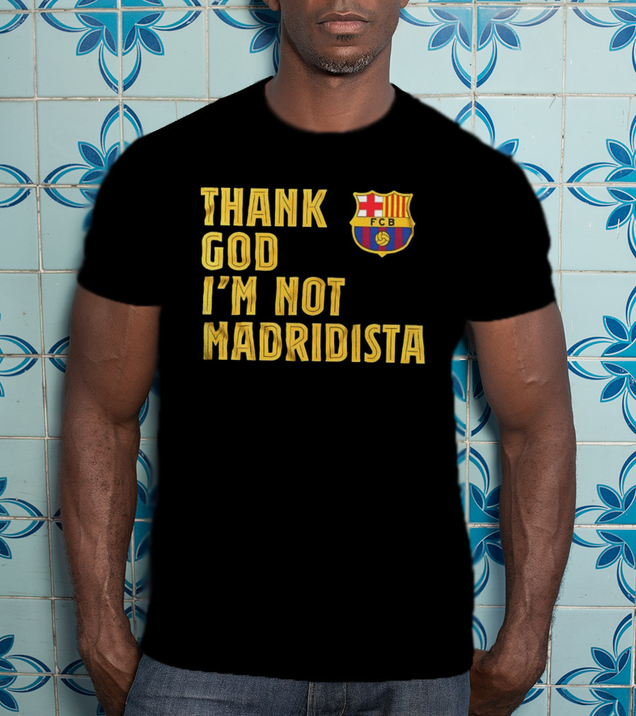 Thank God I'm Not Madridista FC Barcelona FCB T-Shirt
