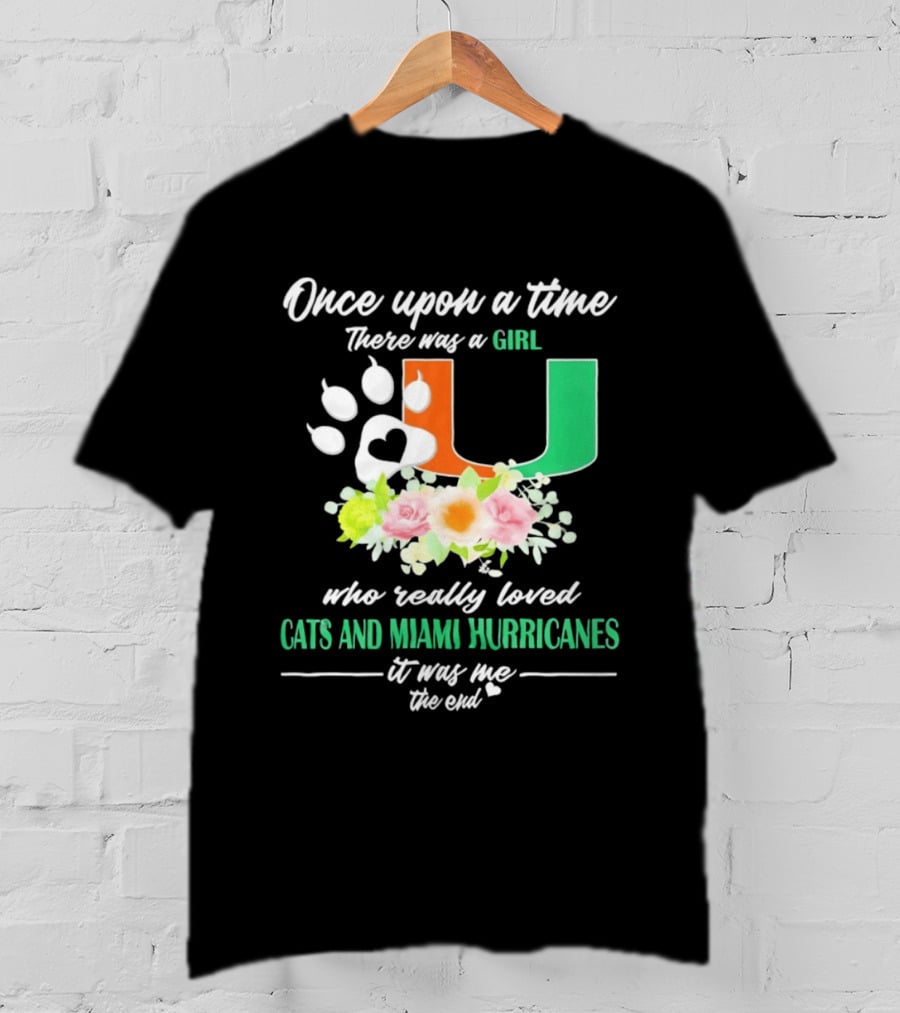 Once Upon A Time There Was A Girl Who Really Loved Cats And Miami Hurricanes It Was Me The End T-Shirt