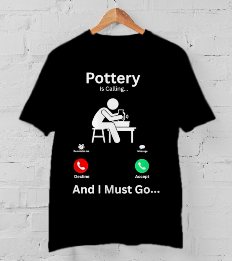 Pottery Is Calling And I Must Go Ceramic Wheel Accept Decline T-Shirt