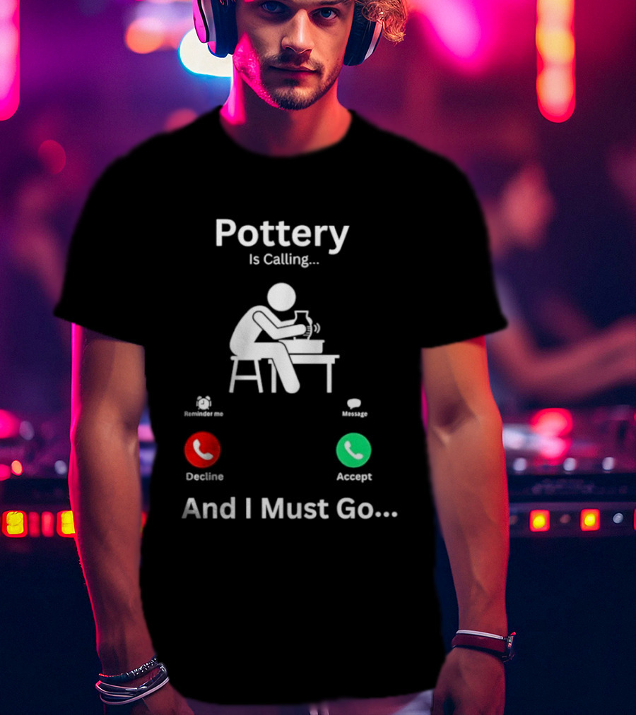 Pottery Is Calling And I Must Go Ceramic Wheel Accept Decline T-Shirt