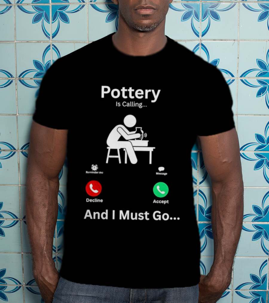Pottery Is Calling And I Must Go Ceramic Wheel Accept Decline T-Shirt
