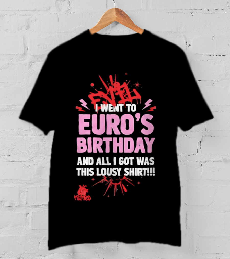I Went To Euro's Birthday And All I Got Was This Lousy Pink Red Splatter T-Shirt