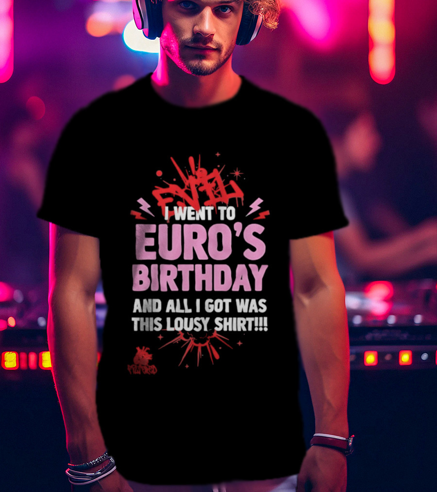 I Went To Euro's Birthday And All I Got Was This Lousy Pink Red Splatter T-Shirt