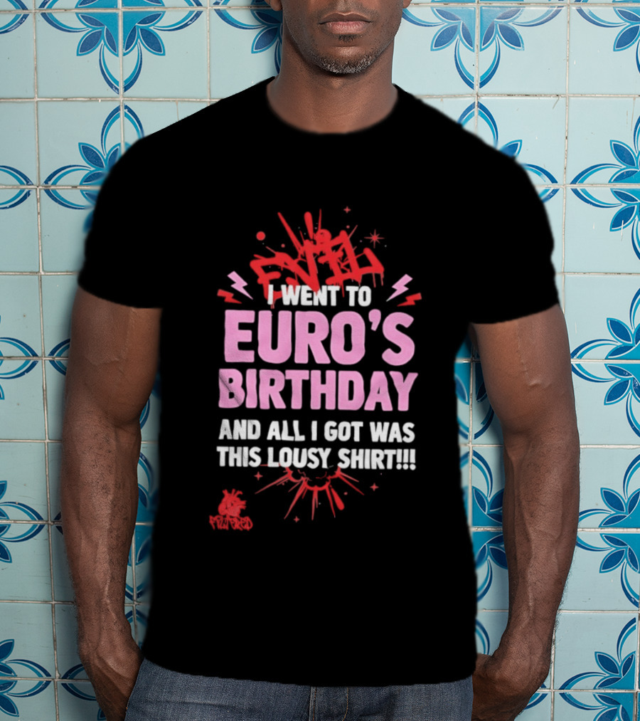 I Went To Euro's Birthday And All I Got Was This Lousy Pink Red Splatter T-Shirt