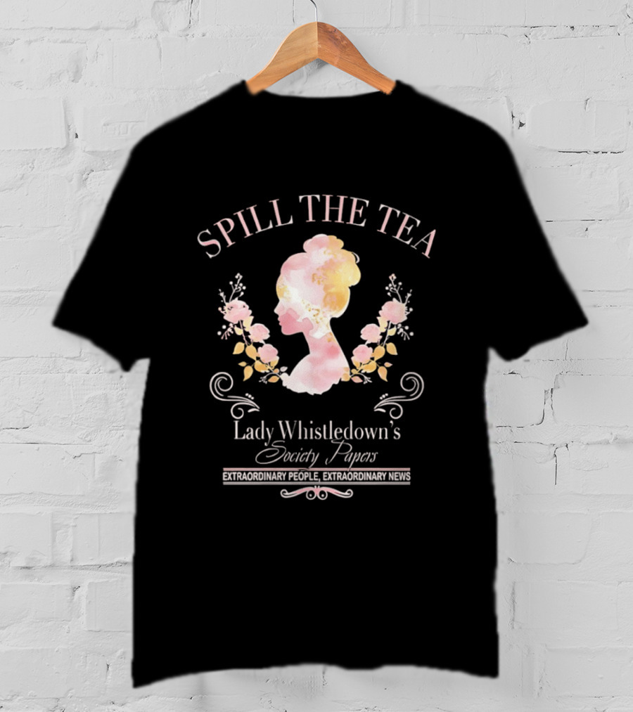 Spill The Tea Lady Whistledown's Society Papers Extraordinary People Extraordinary News T-Shirt