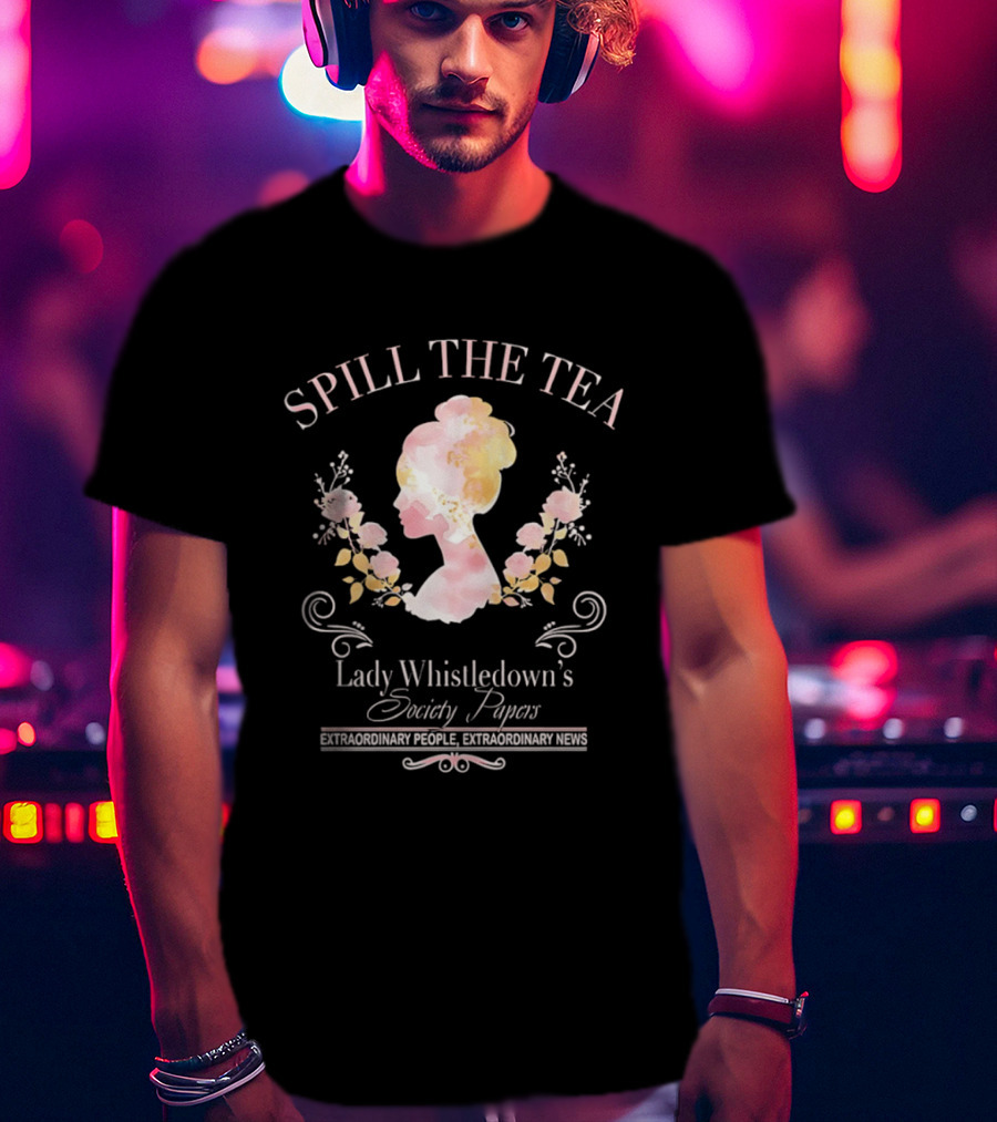 Spill The Tea Lady Whistledown's Society Papers Extraordinary People Extraordinary News T-Shirt