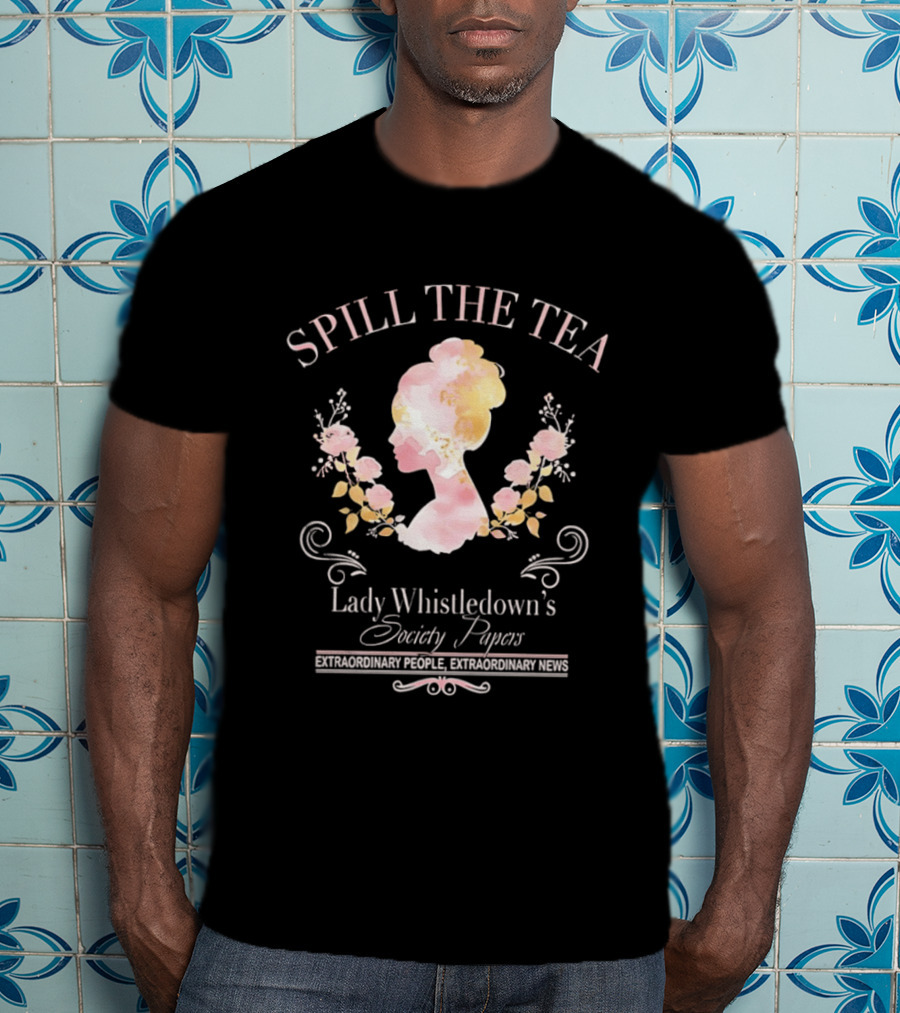 Spill The Tea Lady Whistledown's Society Papers Extraordinary People Extraordinary News T-Shirt