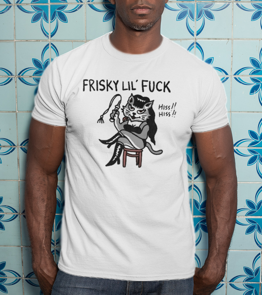Frisky Lil' Fuck Cat Hiss Hiss T-Shirt