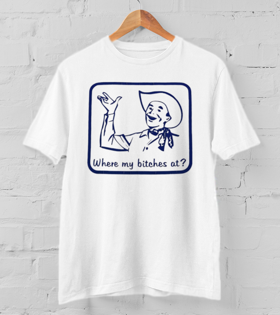 Cowboy Where My Bitches At Funny Western Phrase T-Shirt