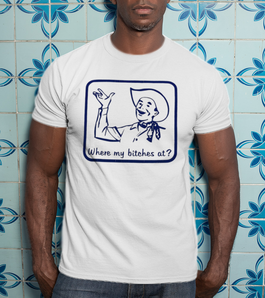 Cowboy Where My Bitches At Funny Western Phrase T-Shirt