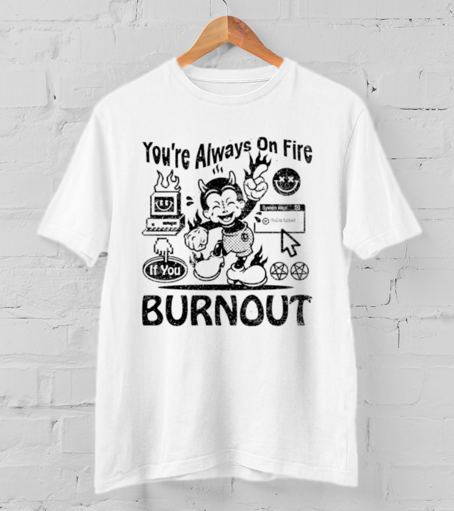 You're Always On Fire If You Burnout System Error Devil Warning T-Shirt
