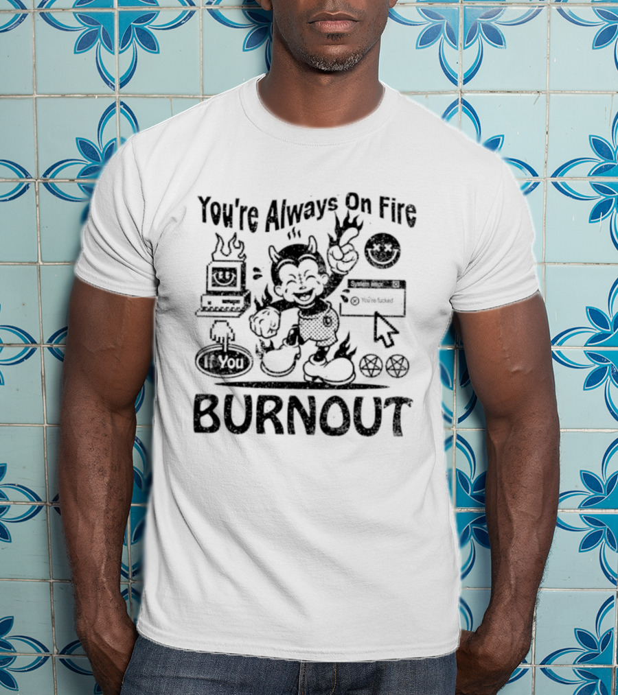 You're Always On Fire If You Burnout System Error Devil Warning T-Shirt