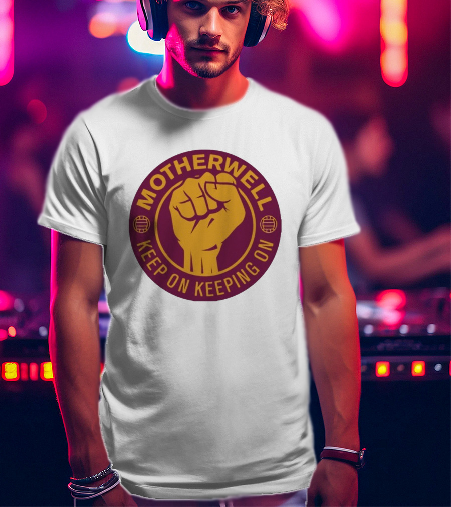 Motherwell Keep On Keeping On Fist Emblem Football Team T-Shirt