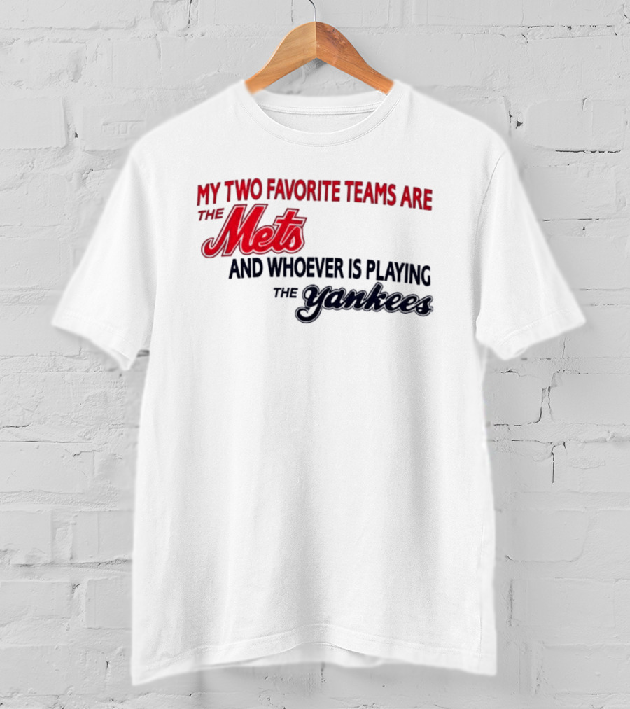 My Two Favorite Teams Are The Mets And Whoever Is Playing The Yankees T-Shirt