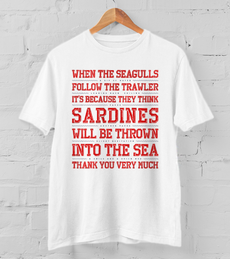 When The Seagulls Follow The Trawler Sardines Will Be Thrown Into The Sea T-Shirt