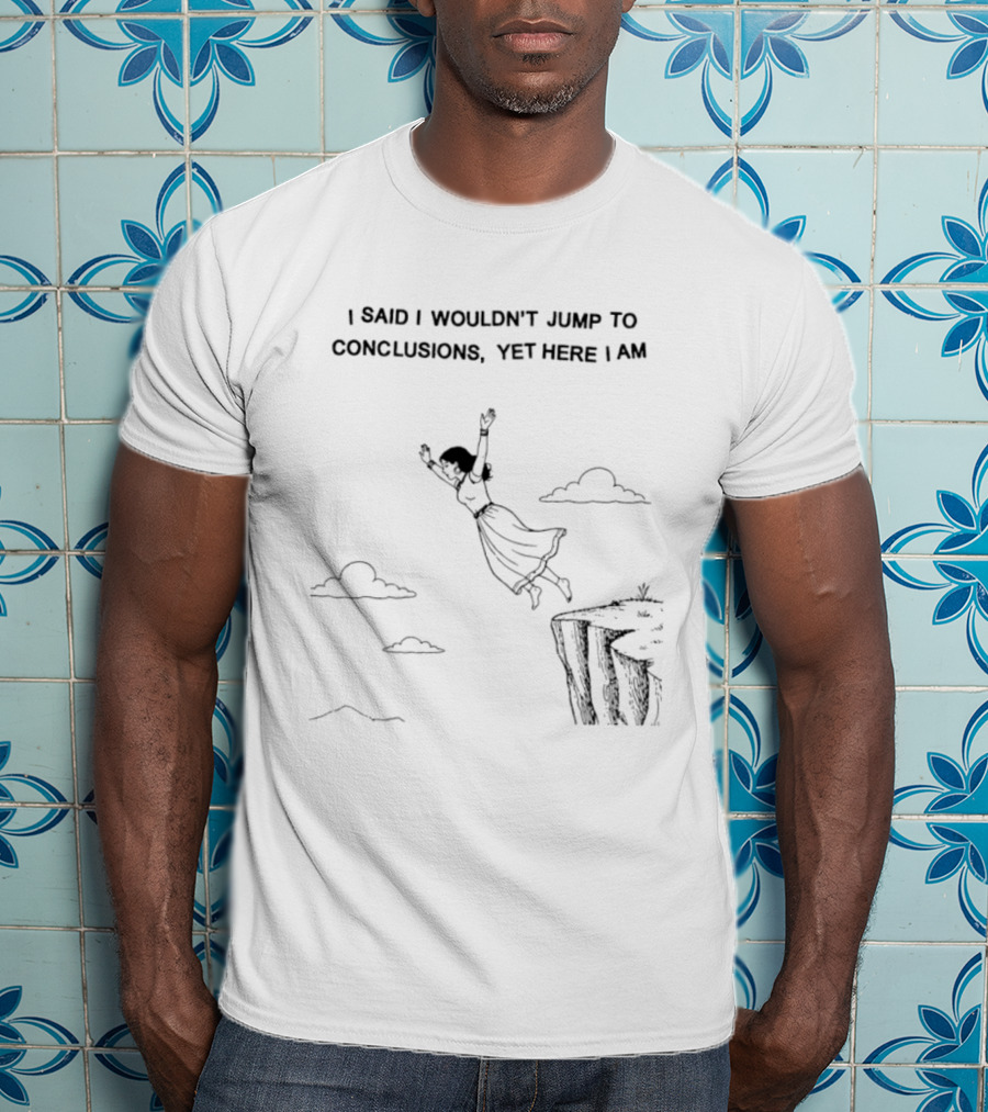I Said I Wouldn't Jump To Conclusions Yet Here I Am Women Cliff Jumping Scene T-Shirt