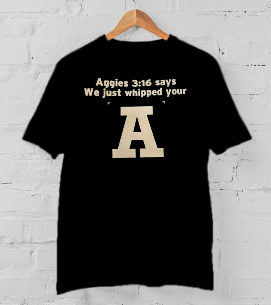 Aggies 3 16 Says We Just Whipped Your A T-Shirt