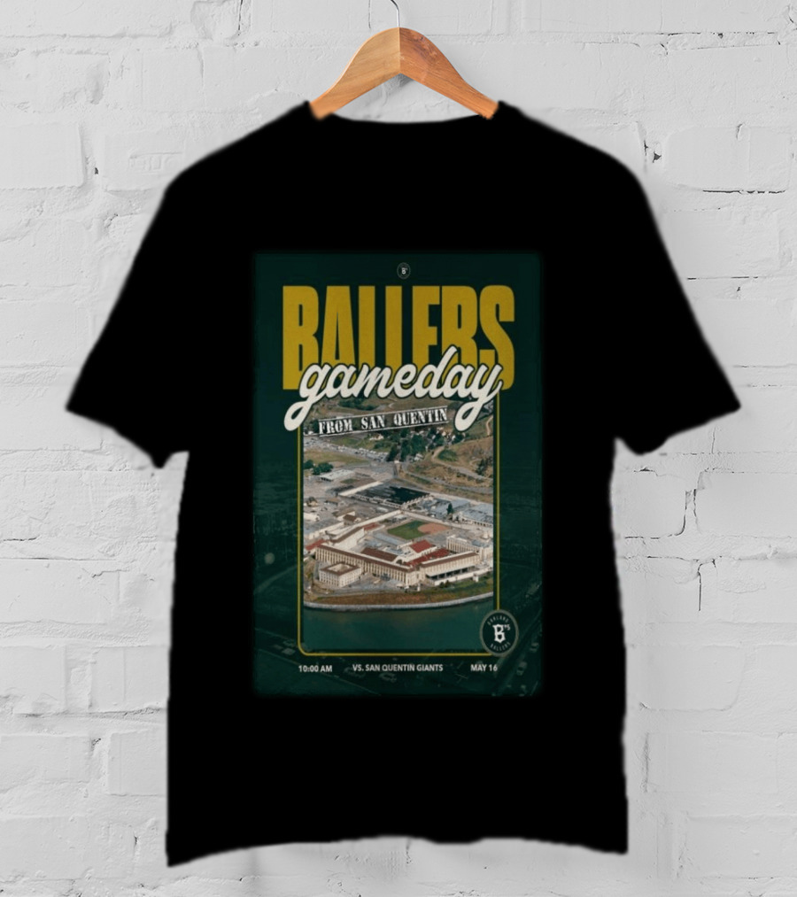 BALLERS Gameday From San Quentin Vs San Quentin Giants May 16 10:00 AM T-Shirt
