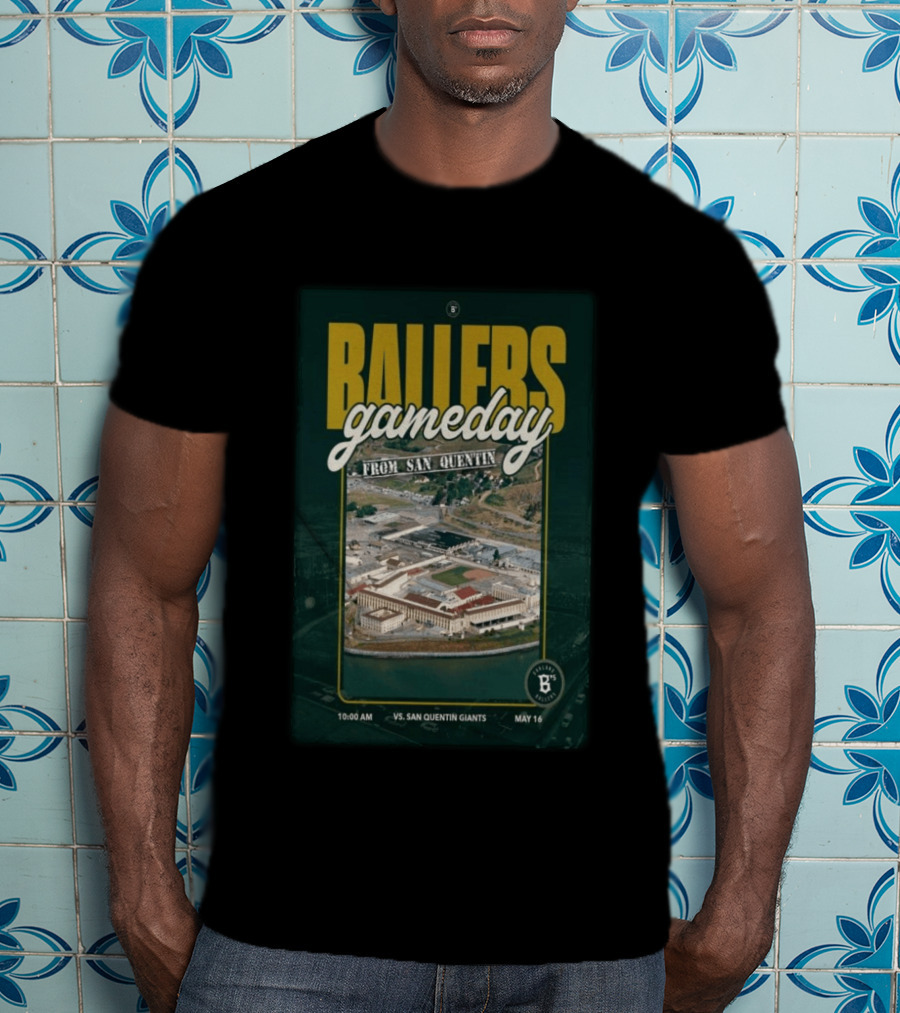 BALLERS Gameday From San Quentin Vs San Quentin Giants May 16 10:00 AM T-Shirt