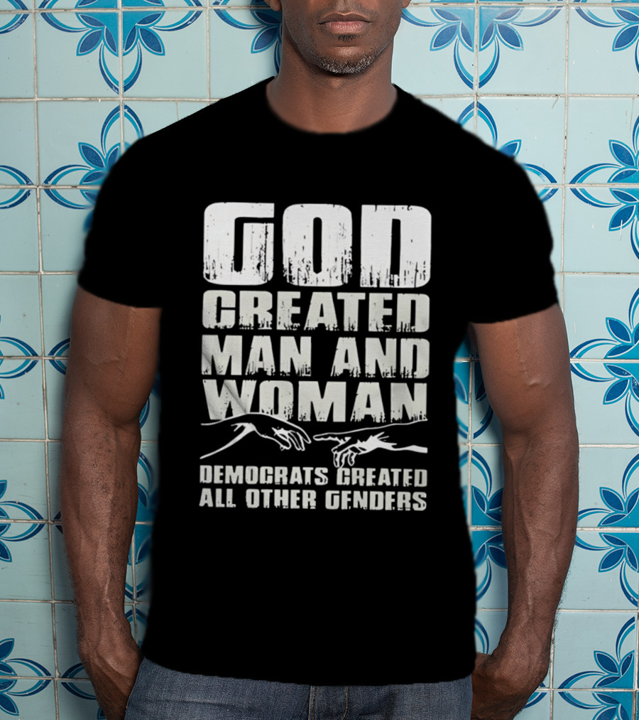 God Created Man And Woman Democrats Created All Other Genders T-Shirt
