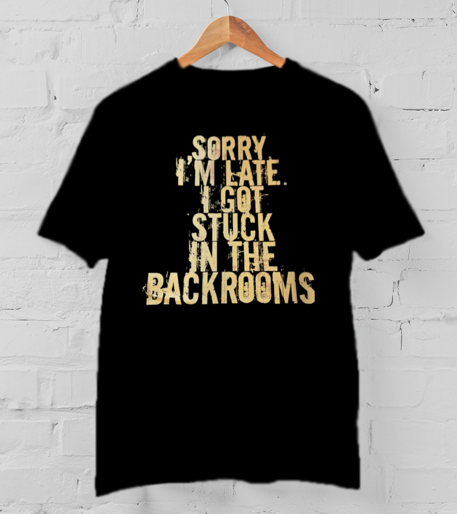 Sorry I'm Late I Got Stuck In The Backrooms T-Shirt