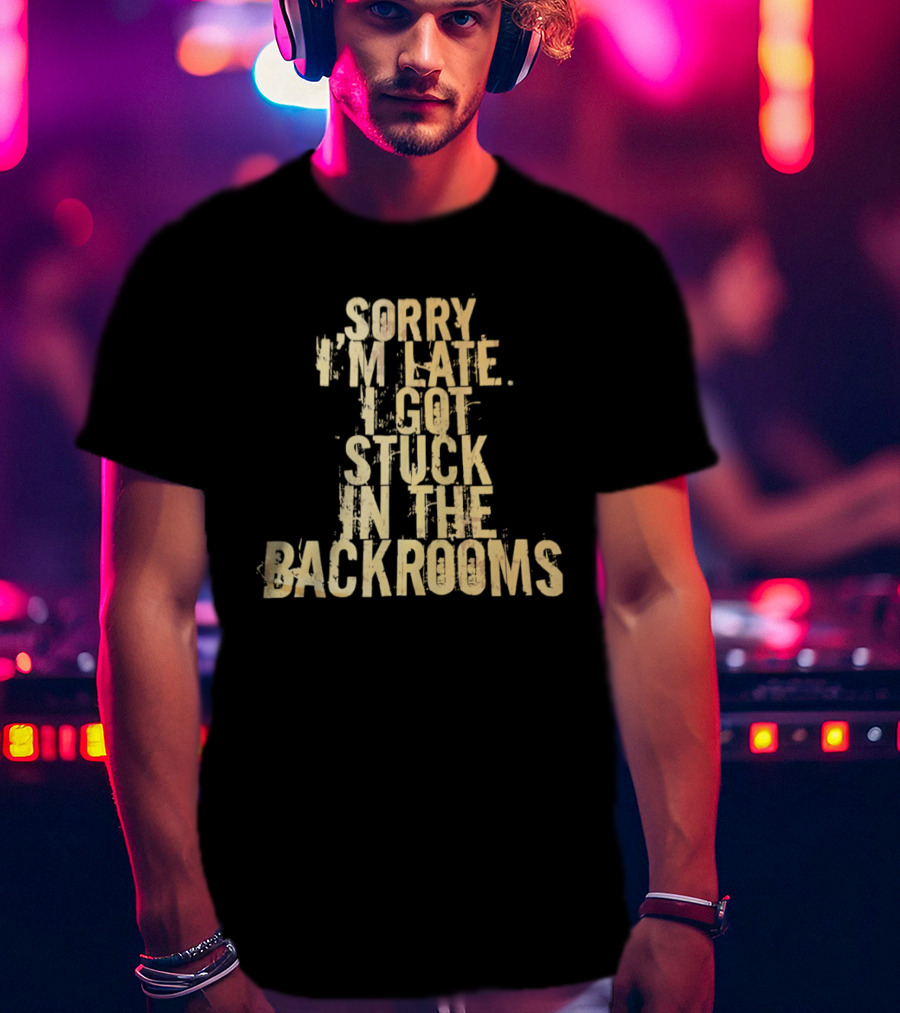 Sorry I'm Late I Got Stuck In The Backrooms T-Shirt