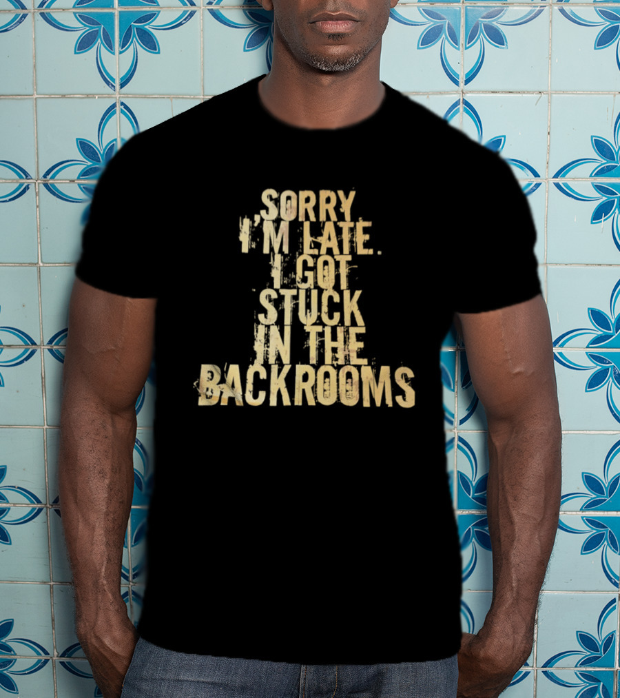Sorry I'm Late I Got Stuck In The Backrooms T-Shirt