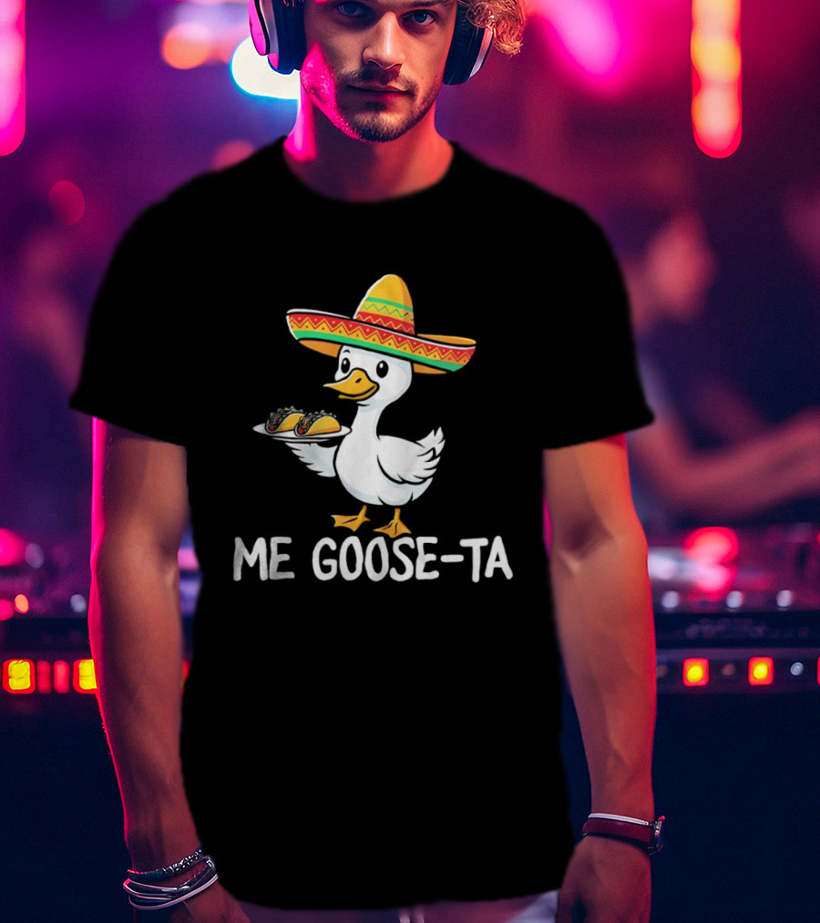Me Goose Ta Sombrero Duck With Tacos T-Shirt