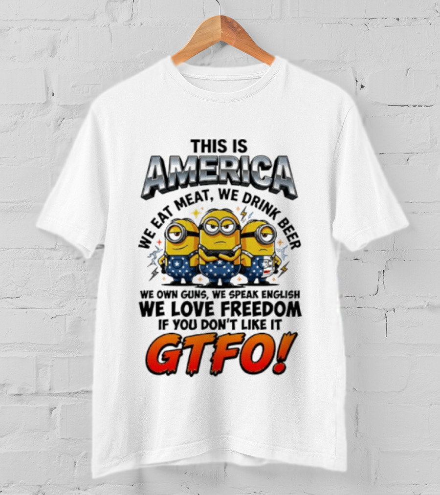 Minion This Is America We Eat Meat We Drink Beer We Own Guns We Speak English We Love Freedom GTFO T-Shirt