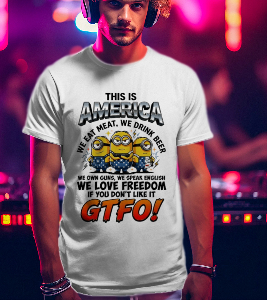 Minion This Is America We Eat Meat We Drink Beer We Own Guns We Speak English We Love Freedom GTFO T-Shirt