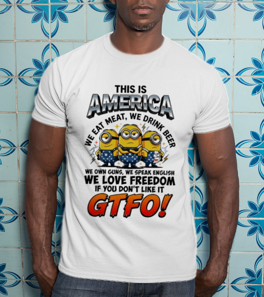 Minion This Is America We Eat Meat We Drink Beer We Own Guns We Speak English We Love Freedom GTFO T-Shirt